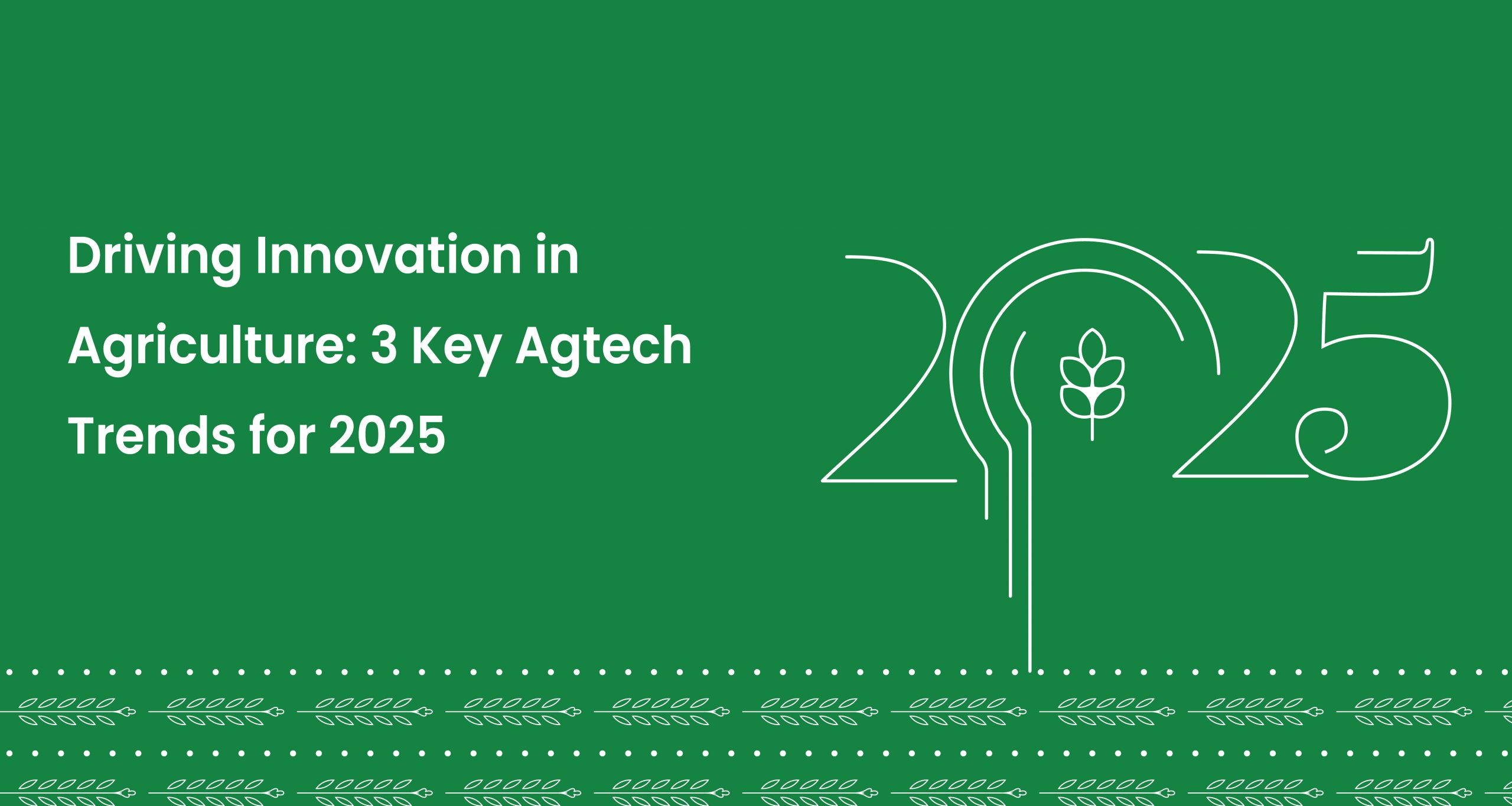 Driving Innovation in Agriculture- 3 Key Agtech Trends for 2025-Cropin